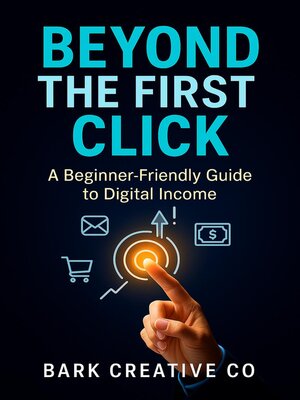 cover image of Beyond the First Click a Beginner-Friendly Guide to Digital Income